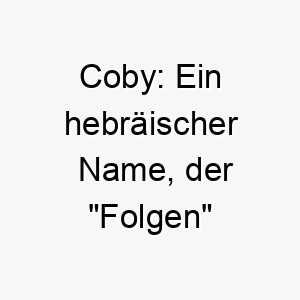 coby ein hebraeischer name der folgen bedeutet passend fuer einen gehorsamen loyalen hund 17894