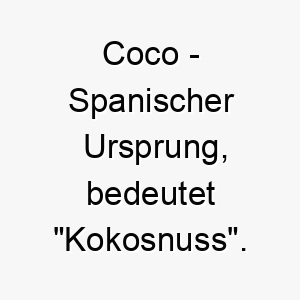 coco spanischer ursprung bedeutet kokosnuss bedeutung als hundename fuer einen exotischen interessanten hund 13317