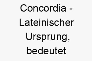 concordia lateinischer ursprung bedeutet harmonie bedeutung als hundename fuer einen ruhigen harmonischen hund 13485