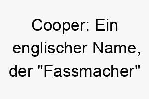 cooper ein englischer name der fassmacher bedeutet passend fuer einen starken handwerklichen hund 17929