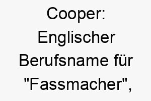 cooper englischer berufsname fuer fassmacher passend fuer einen starken und geschickten hund 17671