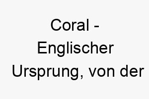 coral englischer ursprung von der meerestierart bedeutung als hundename fuer einen schoenen farbenfrohen hund 13380