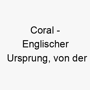 coral englischer ursprung von der meerestierart bedeutung als hundename fuer einen schoenen farbenfrohen hund 13380