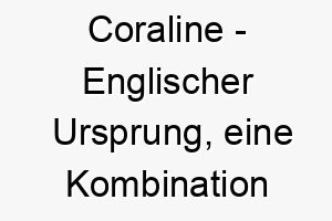 coraline englischer ursprung eine kombination aus coral und ine bedeutet kleiner koralle bedeutung als hundename fuer einen kleinen starken hund 13582