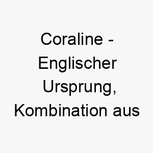 coraline englischer ursprung kombination aus coral und line bedeutung als hundename fuer einen schoenen starken hund 13488