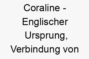 coraline englischer ursprung verbindung von cora und caroline bedeutung als hundename fuer einen tapferen mutigen hund 13370