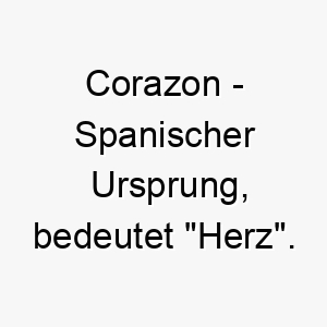 corazon spanischer ursprung bedeutet herz bedeutung als hundename fuer einen liebevollen treuen hund 13572