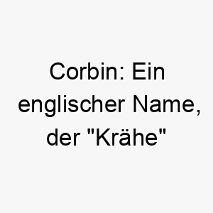 corbin ein englischer name der kraehe bedeutet koennte fuer einen schwarzen hund geeignet sein 17695