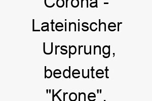 corona lateinischer ursprung bedeutet krone bedeutung als hundename fuer einen praechtigen koeniglichen hund 13478