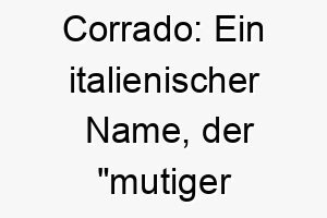 corrado ein italienischer name der mutiger rat bedeutet passend fuer einen tapferen klugen hund 17708