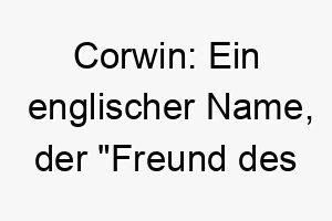 corwin ein englischer name der freund des herzens bedeutet passend fuer einen liebenswerten freundlichen hund 17711