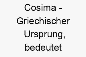 cosima griechischer ursprung bedeutet ordnung schoenheit bedeutung als hundename fuer einen gut organisierten schoenen hund 13566