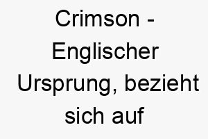 crimson englischer ursprung bezieht sich auf eine tiefe rote farbe bedeutung als hundename fuer einen lebhaften starken hund 13590