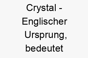 crystal englischer ursprung bedeutet kristall bedeutung als hundename fuer einen klaren hellen hund 13355