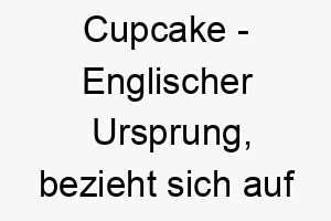 cupcake englischer ursprung bezieht sich auf einen suessen kuchen bedeutung als hundename fuer einen suessen liebenswerten hund 13591