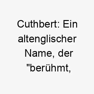 cuthbert ein altenglischer name der beruehmt strahlend bedeutet ideal fuer einen auffaelligen geliebten hund 17926