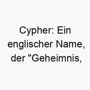 cypher ein englischer name der geheimnis raetsel bedeutet perfekt fuer einen mysterioesen oder unergruendlichen hund 17938