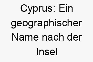 cyprus ein geographischer name nach der insel zypern ideal fuer einen hund der das meer liebt oder mediterrane wurzeln hat 17954