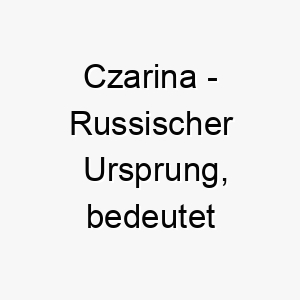 czarina russischer ursprung bedeutet kaiserin bedeutung als hundename fuer einen stolzen dominanten hund 13376