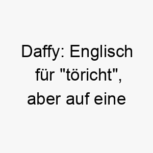 daffy englisch fuer toericht aber auf eine liebevolle weise 1305