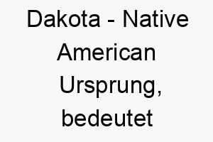 dakota native american ursprung bedeutet freund verbuendeter bedeutung als hundename fuer einen loyalen treuen hund 13720