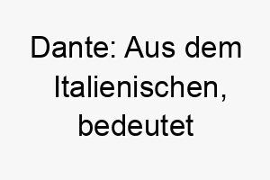 dante aus dem italienischen bedeutet bestaendig oder ausdauernd geeignet fuer einen hartnaeckigen und unermuedlichen hund 17955