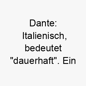 dante italienisch bedeutet dauerhaft ein starker einpraegsamer name fuer einen robusten hund 18016