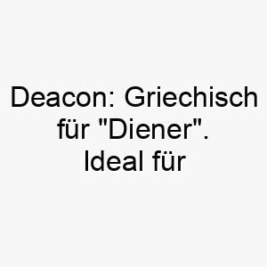 deacon griechisch fuer diener ideal fuer einen loyalen dienstbereiten hund 17992