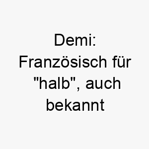 demi franzoesisch fuer halb auch bekannt durch die schauspielerin demi moore 1269