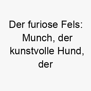 der furiose fels munch der kunstvolle hund der mit seinem einzigartigen aeusseren die herzen erobern wird 22837