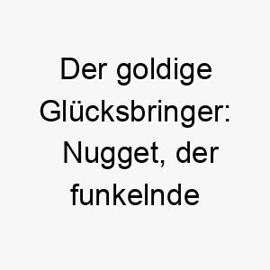 der goldige gluecksbringer nugget der funkelnde juwel unter den hundchen 23227