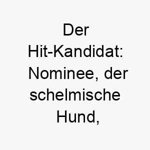 der hit kandidat nominee der schelmische hund der alle mit seiner einzigartigkeit verzaubert 23121