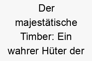 der majestaetische timber ein wahrer hueter der staerke und bestaendigkeit 26225