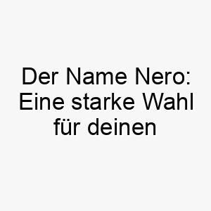 der name nero eine starke wahl fuer deinen power hund 23202