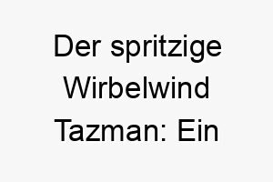 der spritzige wirbelwind tazman ein namensvorschlag fuer hunde voller spieltrieb und energie 26226