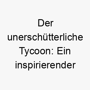 der unerschuetterliche tycoon ein inspirierender name fuer einen herrschenden hund 26224