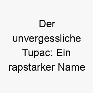 der unvergessliche tupac ein rapstarker name fuer einen hund mit charakter 26265