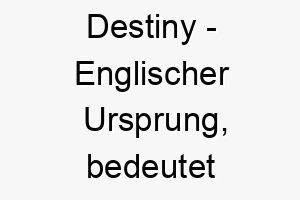 destiny englischer ursprung bedeutet schicksal bedeutung als hundename fuer einen hund mit einer besonderen geschichte oder bestimmung 13735