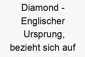 diamond englischer ursprung bezieht sich auf den kostbaren stein bedeutung als hundename fuer einen wertvollen glaenzenden hund 13736