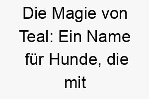 die magie von teal ein name fuer hunde die mit blau gruenen augen und glaenzendem fell bezaubern 26413