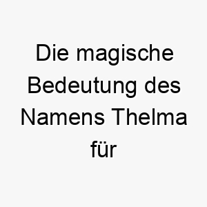 die magische bedeutung des namens thelma fuer hunde 11716