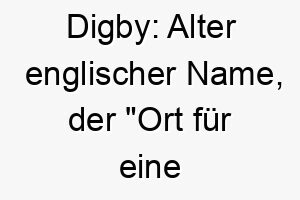 digby alter englischer name der ort fuer eine grube bedeutet geeignet fuer einen hund der es liebt zu graben 17959