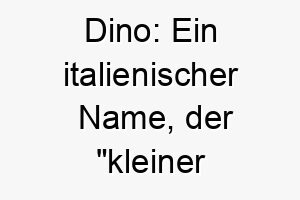 dino ein italienischer name der kleiner schwertkaempfer bedeutet ein passender name fuer einen kleinen aber mutigen hund 17960