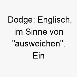 dodge englisch im sinne von ausweichen ein passender name fuer einen agilen schnellen hund 18003