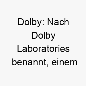 dolby nach dolby laboratories benannt einem unternehmen das fuer seine arbeit mit klang und tontechnologie bekannt ist ein guter name fuer einen hund mit ausgezeichnetem gehoer 18020