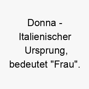 donna italienischer ursprung bedeutet frau bedeutung als hundename fuer einen eleganten weiblichen hund 13737