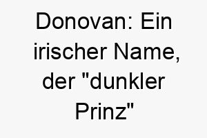 donovan ein irischer name der dunkler prinz bedeutet passend fuer einen majestaetischen hund mit dunklem fell 17962