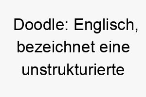 doodle englisch bezeichnet eine unstrukturierte zeichnung oder skizze ein lustiger laessiger name fuer einen verspielten oder kuenstlerischen hund 18023