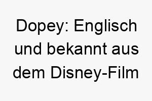 dopey englisch und bekannt aus dem disney film schneewittchen ein suesser name fuer einen liebevollen und etwas tollpatschigen hund 17980