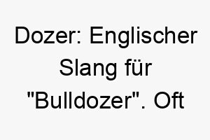 dozer englischer slang fuer bulldozer oft verwendet fuer sehr grosse oder kraftvolle hunde 17963